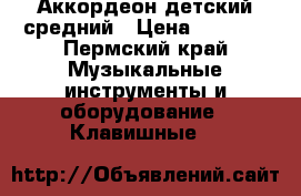 Аккордеон детский средний › Цена ­ 5 000 - Пермский край Музыкальные инструменты и оборудование » Клавишные   